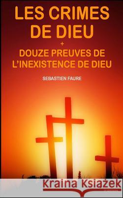 Les crimes de Dieu, suivi de Douze Preuves de l'inexistence de Dieu Faure, Sebastien 9781534955622 Createspace Independent Publishing Platform