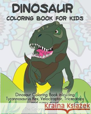 Dinosaur Coloring Book For Kids: Dinosaur Coloring Book inlcuding Tyrannosaurus Rex, Velociraptor, Triceratops and many more. People, Coloring Book 9781534955660 Createspace Independent Publishing Platform