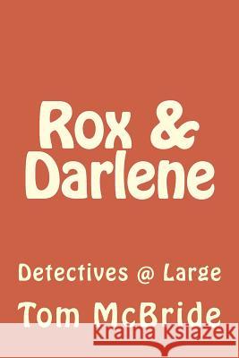 Rox & Darlene: Detectives @ Large MR Tom McBride 9781534955677 Createspace Independent Publishing Platform