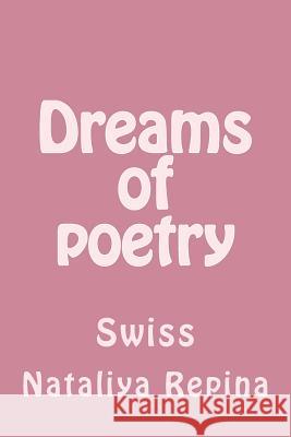 Dreams of Poetry: Swiss Nataliya Repina 9781534955899 Createspace Independent Publishing Platform