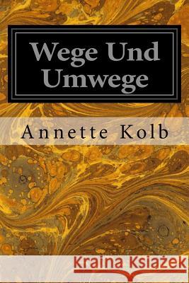 Wege Und Umwege Annette Kolb 9781534956490 Createspace Independent Publishing Platform