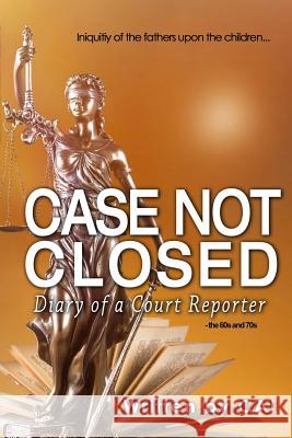 Case Not Closed: Diary of a Court Reporter Cai 9781534957084 Createspace Independent Publishing Platform