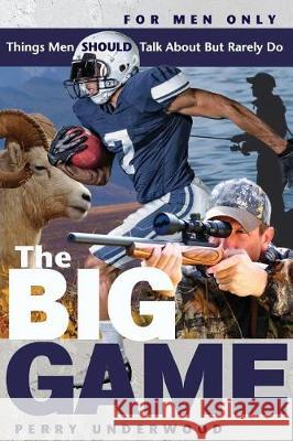 The Big Game: Things Men SHOULD Talk About but Rarely Do Underwood, Perry 9781534957121