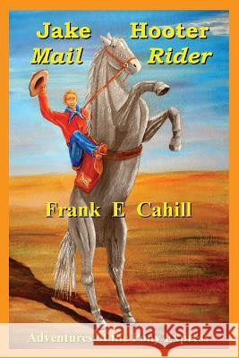 Jake Hooter - Mail Rider MR Frank E. Cahill 9781534957282 Createspace Independent Publishing Platform