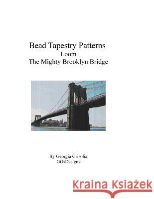 Bead Tapestry Patterns Loom The Mighty Brooklyn Bridge Grisolia, Georgia 9781534958456 Createspace Independent Publishing Platform