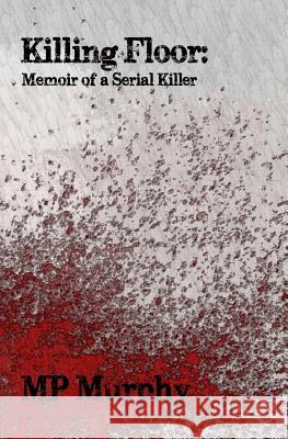 Killing Floor: Memoir of a Serial Killer Mp Murphy 9781534959279 Createspace Independent Publishing Platform