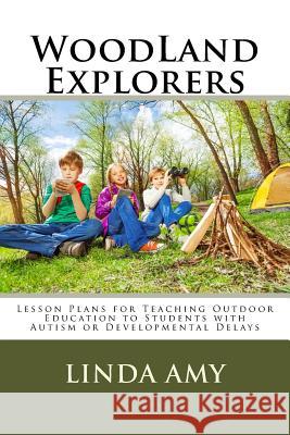 WoodLand Explorers: Lesson Plans for Teaching Outdoor Education to Students with Autism or Developmental Delays Linda Susan Amy 9781534959781 Createspace Independent Publishing Platform