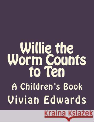 Willie the Worm Counts to Ten Vivian Edwards 9781534960626 Createspace Independent Publishing Platform