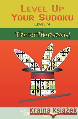 Level Up Your Sudoku Level 4: Tricky Thursdays Tommy Howell 9781534960909 Createspace Independent Publishing Platform