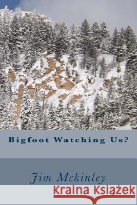 Bigfoot Watching Us? Jim McKinley 9781534961012 Createspace Independent Publishing Platform