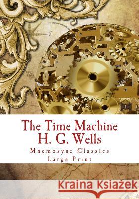 The Time Machine: Large Print: Complete and Unabridged Classic Edition H. G. Wells Mnemosyne Books 9781534966666