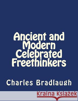 Ancient and Modern Celebrated Freethinkers Charles Bradlaugh Jhon Duran 9781534967083