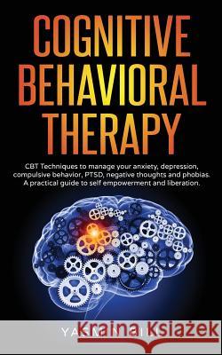 Cognitive Behavioral Therapy: CBT Techniques to Manage Anxiety or Depression: A Practical Guide to Self Empowerment and Liberation Yasmin Bill 9781534967700 Createspace Independent Publishing Platform
