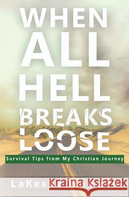 When All Hell Breaks Loose!: Survival Tips from My Christian Journey Lakesha Womack 9781534967960 Createspace Independent Publishing Platform