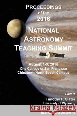 Proceedings of the 2016 National Astronomy Teaching Summit Timothy F. Slater Sharon P. Schleigh 9781534968974 Createspace Independent Publishing Platform