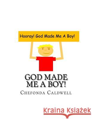 God Made Me A Boy!: Hooray! God Made Me A Boy! Caldwell, Chefonda D. 9781534970083 Createspace Independent Publishing Platform