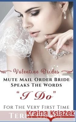 Mail Order Bride: Mute Mail Order Bride Speaks The Words I Do For The Very First Time: Inspirational Western Romance Terri Grace 9781534971141 Createspace Independent Publishing Platform