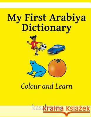 My First Arabiya Dictionary: Colour and Learn Kasahorow 9781534972520