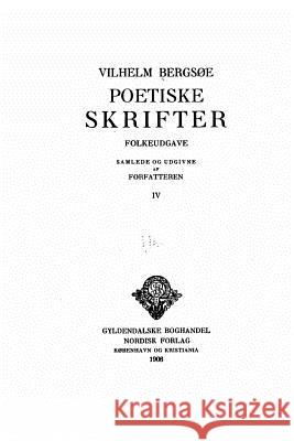 Poetiske Skrifter, Folkeudgave, Samlede Og Udgivne Af Forfatteren - IV Bergsoe, Vilhelm 9781534974869