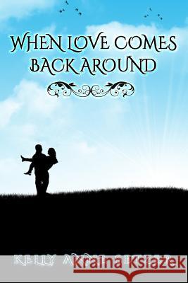 When Love Comes Back Around Kelly Anne Setzer 9781534976146