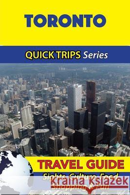 Toronto Travel Guide (Quick Trips Series): Sights, Culture, Food, Shopping & Fun Melissa Lafferty 9781534976467 Createspace Independent Publishing Platform