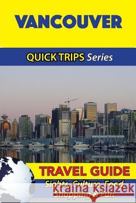 Vancouver Travel Guide (Quick Trips Series): Sights, Culture, Food, Shopping & Fun Melissa Lafferty 9781534976566 Createspace Independent Publishing Platform