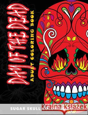 Day of the Dead: Sugar skull coloring book at midnight Version ( Skull Coloring Book for Adults, Relaxation & Meditation ) Five Star Coloring Book 9781534976733 Createspace Independent Publishing Platform