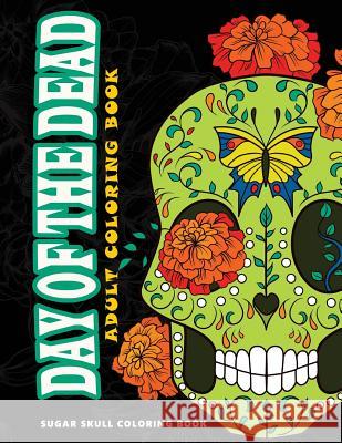 Day of the Dead: Sugar skull coloring book at midnight Version ( Skull Coloring Book for Adults, Relaxation & Meditation ) Five Star Coloring Book 9781534976757 Createspace Independent Publishing Platform