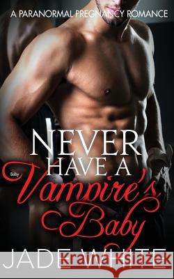 Never Have a Vampire's Baby Jade White 9781534977785 Createspace Independent Publishing Platform