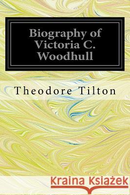 Biography of Victoria C. Woodhull Theodore Tilton 9781534977945