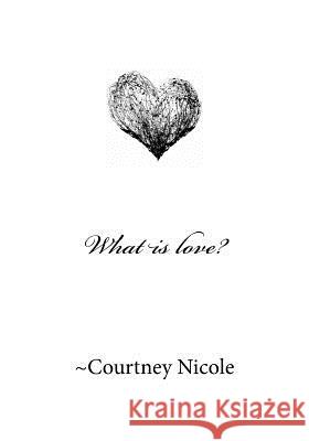 What is love? Dickerson, Courtney N. 9781534978102 Createspace Independent Publishing Platform