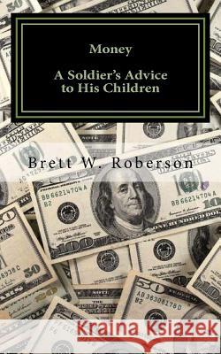 Money: A Soldier's Advice To His Children Roberson, Brett 9781534978157 Createspace Independent Publishing Platform