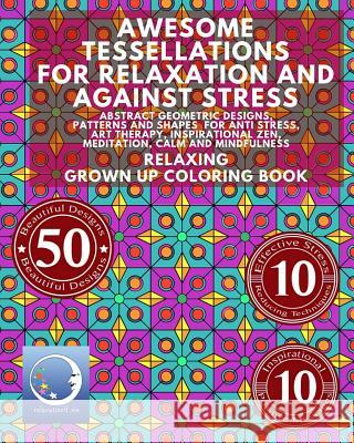 Awesome Tessellations For Relaxation And Against Stress: Abstract Geometric Designs, Patterns And Shapes For Relaxation, Anti Stress, Art Therapy, Ins Relaxation4 Me 9781534979086 Createspace Independent Publishing Platform