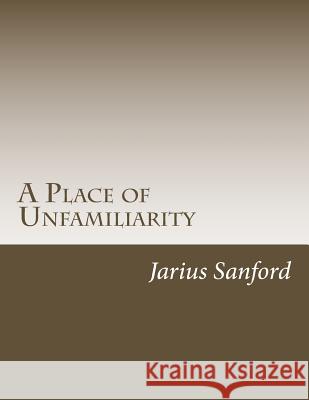 A Place of Unfamiliarity Jarius K. Sanford 9781534980600