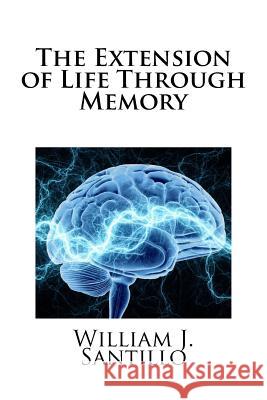 The Extension of Life Through Memory William J. Santillo 9781534981027 Createspace Independent Publishing Platform