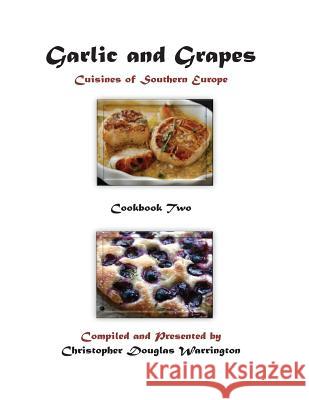 Garlic and Grapes: Cookbook Two Christopher Dougla 9781534981034 Createspace Independent Publishing Platform
