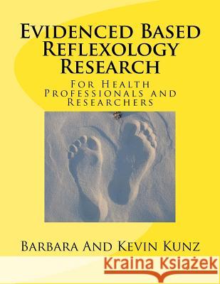 Evidenced Based Reflexology Research: For Health Professionals and Researchers Barbara Kunz Kevin Kunz 9781534981898