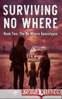 Surviving No Where: Book 2: The No Where Apocalypse E. a. Lake 9781534982628 Createspace Independent Publishing Platform