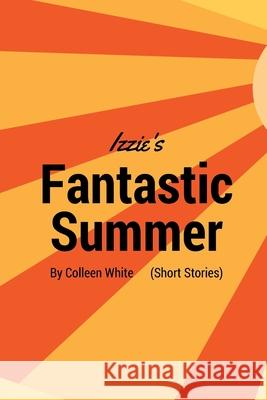 Izzie's Fantastic Summer Colleen White 9781534985131 Createspace Independent Publishing Platform