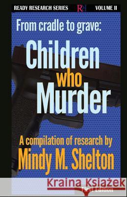 From cradle to grave: Children who Murder Mindy M. Shelton 9781534985827 Createspace Independent Publishing Platform