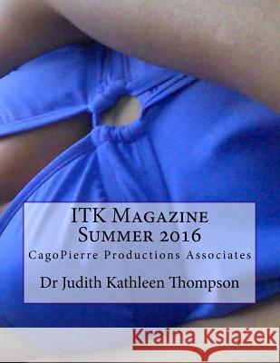 ITK Magazine Summer 2016: CagoPierre Productions Associates Thompson, Judith Kathleen 9781534986039 Createspace Independent Publishing Platform