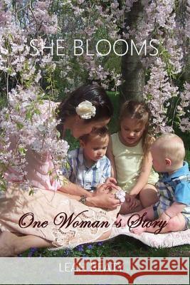 She Blooms: One Woman's Story Leah M. Beaty 9781534986237 Createspace Independent Publishing Platform