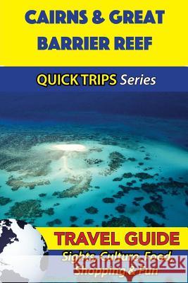 Cairns & Great Barrier Reef Travel Guide (Quick Trips Series): Sights, Culture, Food, Shopping & Fun Jennifer Kelly 9781534986565