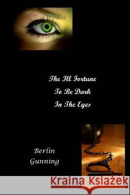 The Ill Fortune To Be Dark In The Eyes Gunning, Berlin 9781534986954