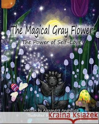 The Magical Gray Flower: The Power of Self-Love Alexandra C. Angheluta Romina Petra 9781534987326