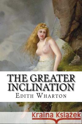 The Greater Inclination Edith Wharton Edibooks 9781534989481 Createspace Independent Publishing Platform