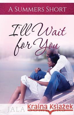 I'll Wait for You: A Summers Short Jala Summers 9781534989719 Createspace Independent Publishing Platform
