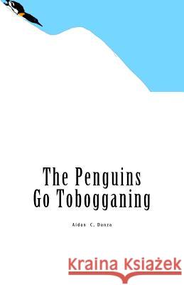 The Penguins Go Tobogganing Aidan C. Danza 9781534990319 Createspace Independent Publishing Platform