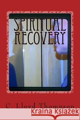 Spiritual Recovery: The Big Picture C. Lloyd Thompson 9781534990845