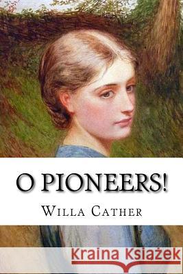 O Pioneers! Willa Cather 9781534992368 Createspace Independent Publishing Platform